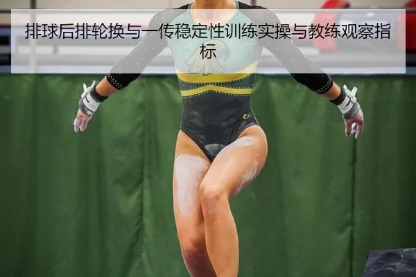 排球后排轮换与一传稳定性训练实操与教练观察指标