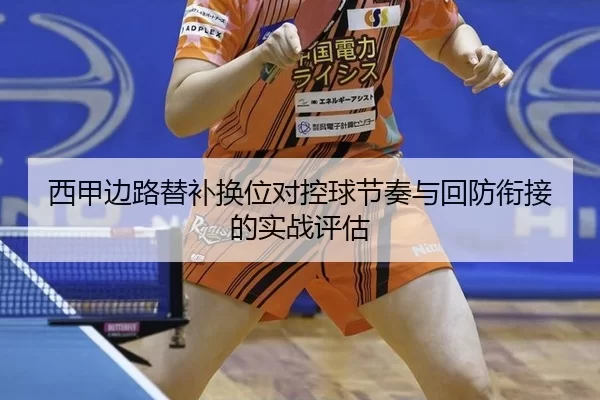 西甲边路替补换位对控球节奏与回防衔接的实战评估